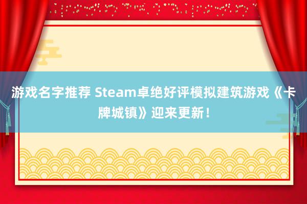 游戏名字推荐 Steam卓绝好评模拟建筑游戏《卡牌城镇》迎来更新！