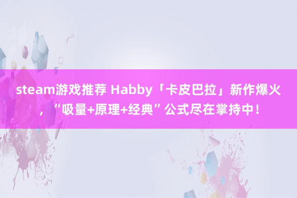 steam游戏推荐 Habby「卡皮巴拉」新作爆火，“吸量+原理+经典”公式尽在掌持中！