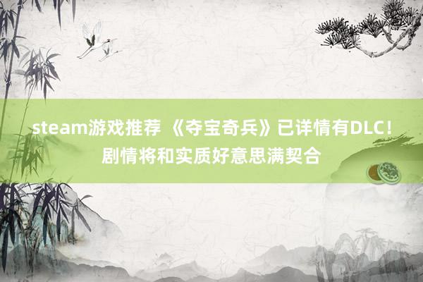 steam游戏推荐 《夺宝奇兵》已详情有DLC！剧情将和实质好意思满契合