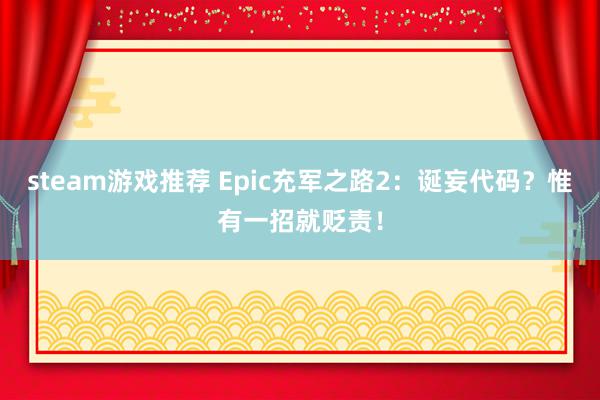 steam游戏推荐 Epic充军之路2：诞妄代码？惟有一招就贬责！