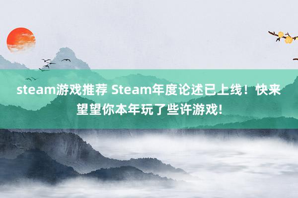 steam游戏推荐 Steam年度论述已上线！快来望望你本年玩了些许游戏!