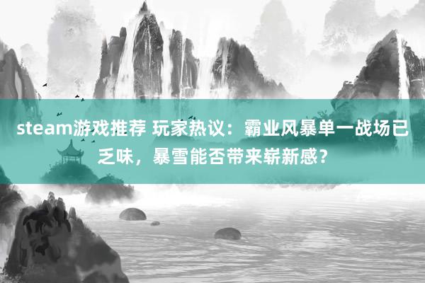 steam游戏推荐 玩家热议：霸业风暴单一战场已乏味，暴雪能否带来崭新感？