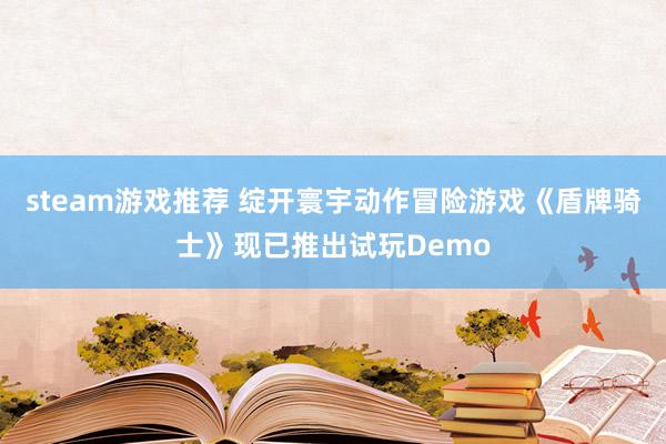 steam游戏推荐 绽开寰宇动作冒险游戏《盾牌骑士》现已推出试玩Demo