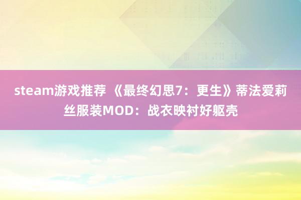 steam游戏推荐 《最终幻思7：更生》蒂法爱莉丝服装MOD：战衣映衬好躯壳